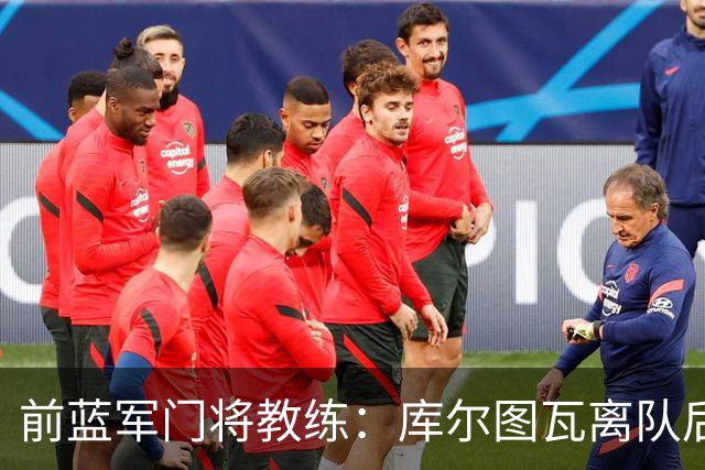 前蓝军门将教练：库尔图瓦离队后我想带回切赫，但萨里坚持要凯帕