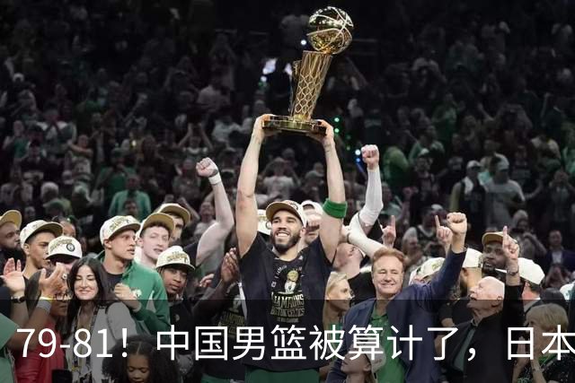 79-81！中国男篮被算计了，日本故意放水，韩国逆袭晋级，中国队1胜3负出线困难